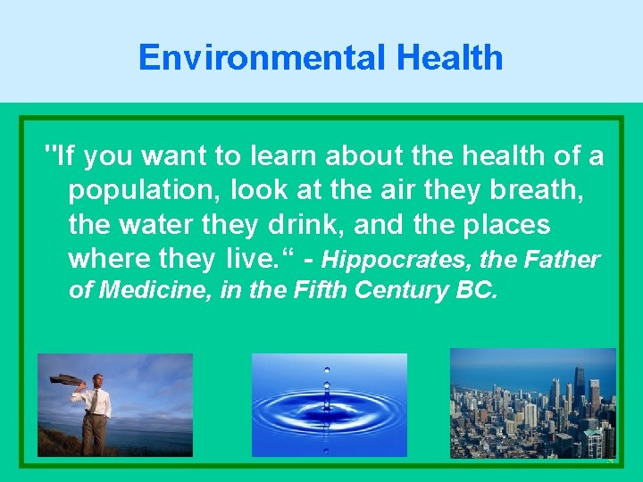 Environmental Health "If you want to learn about the health of a population, look