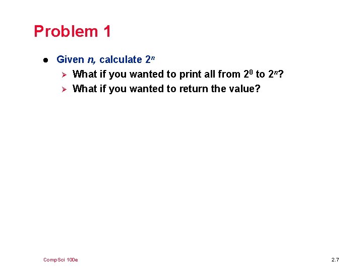 Problem 1 l Given n, calculate 2 n Ø What if you wanted to