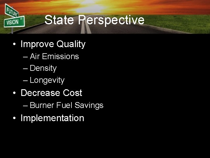 State Perspective • Improve Quality – Air Emissions – Density – Longevity • Decrease
