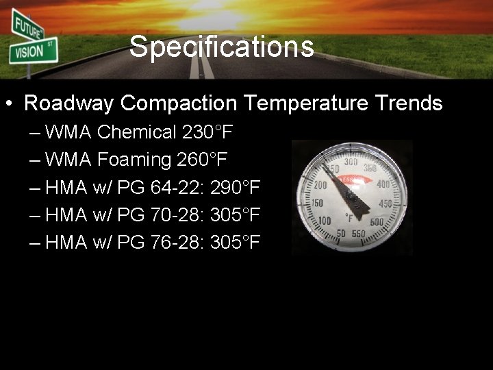 Specifications • Roadway Compaction Temperature Trends – WMA Chemical 230°F – WMA Foaming 260°F