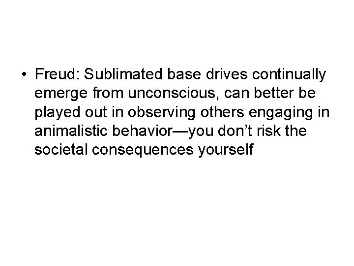  • Freud: Sublimated base drives continually emerge from unconscious, can better be played