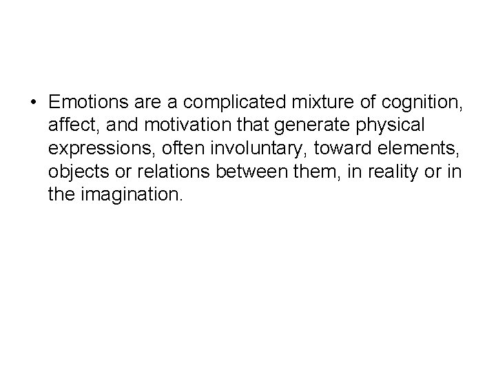  • Emotions are a complicated mixture of cognition, affect, and motivation that generate