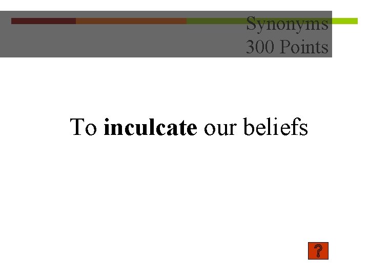 Synonyms 300 Points To inculcate our beliefs 