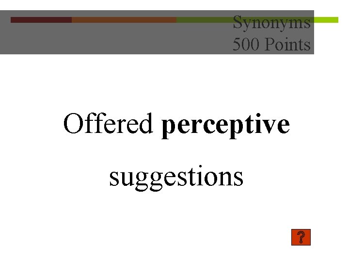 Synonyms 500 Points Offered perceptive suggestions 