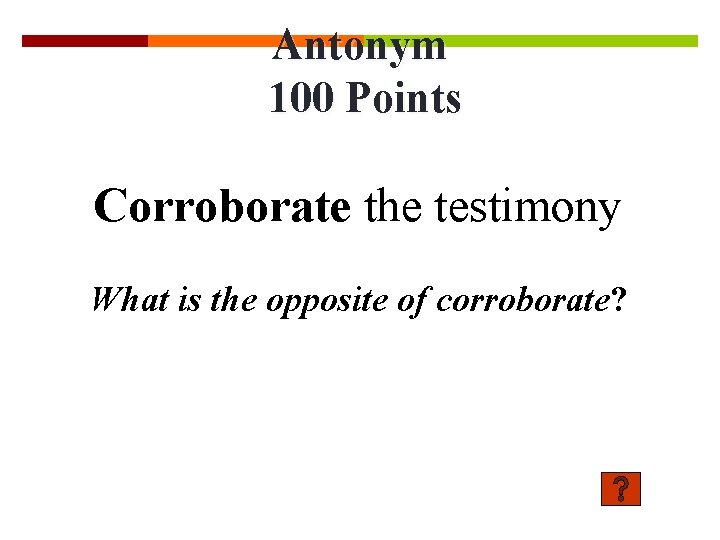 Antonym 100 Points Corroborate the testimony What is the opposite of corroborate? 