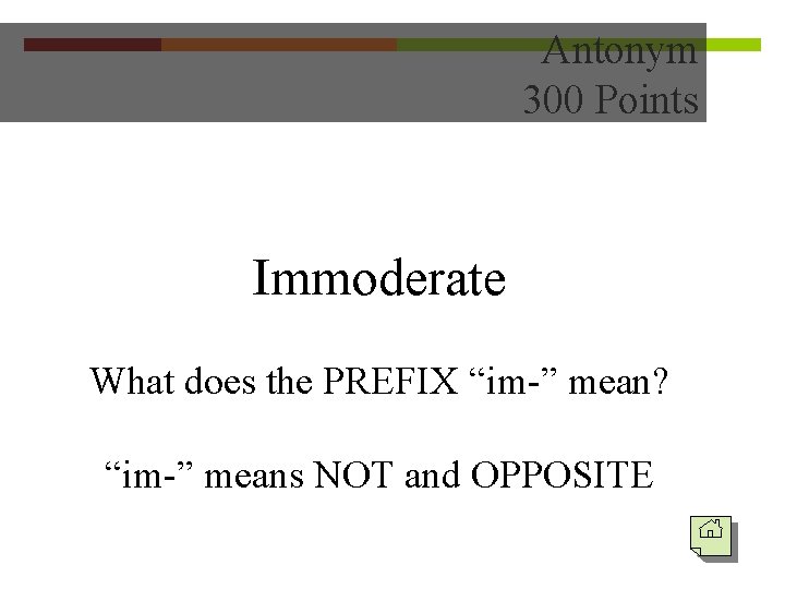 Antonym 300 Points Immoderate What does the PREFIX “im-” mean? “im-” means NOT and