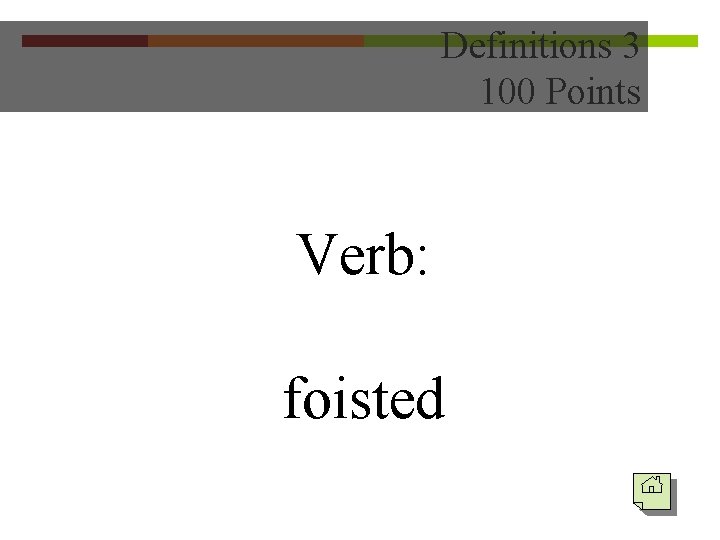 Definitions 3 100 Points Verb: foisted 