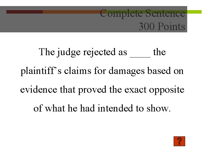 Complete Sentence 300 Points The judge rejected as ____ the plaintiff’s claims for damages