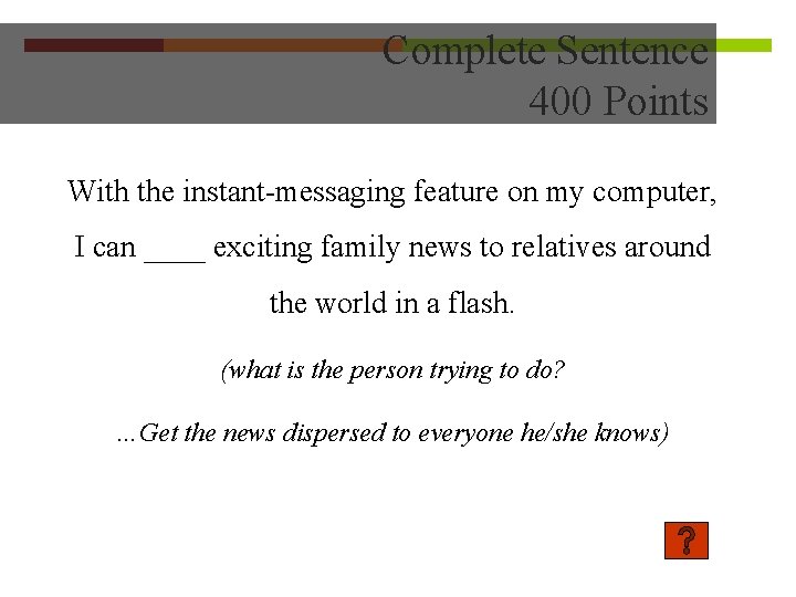 Complete Sentence 400 Points With the instant-messaging feature on my computer, I can ____