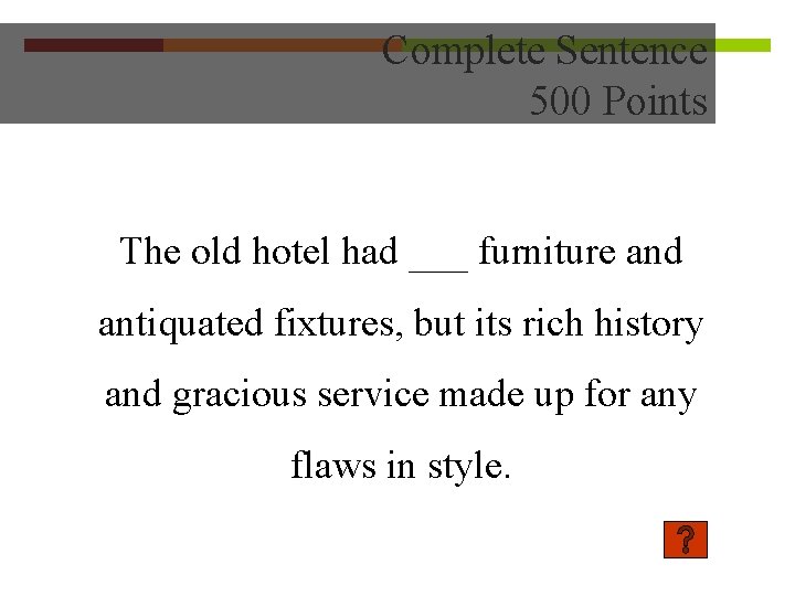 Complete Sentence 500 Points The old hotel had ___ furniture and antiquated fixtures, but