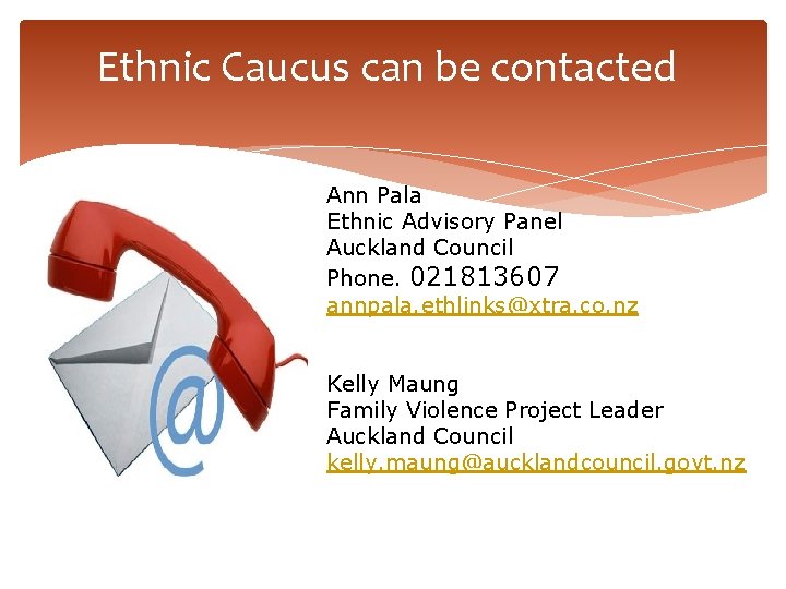 Ethnic Caucus can be contacted Ann Pala Ethnic Advisory Panel Auckland Council Phone. 021813607