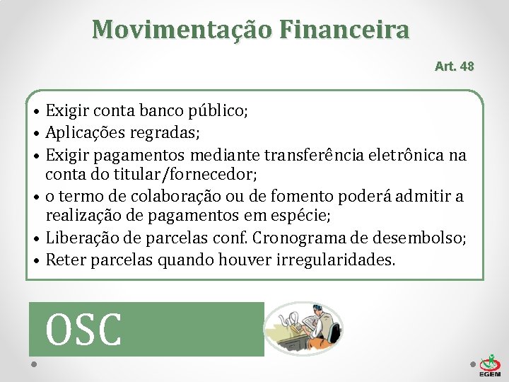 Movimentação Financeira Art. 48 • Exigir conta banco público; • Aplicações regradas; • Exigir