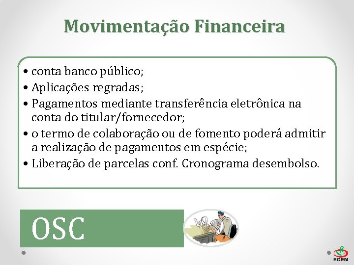 Movimentação Financeira • conta banco público; • Aplicações regradas; • Pagamentos mediante transferência eletrônica