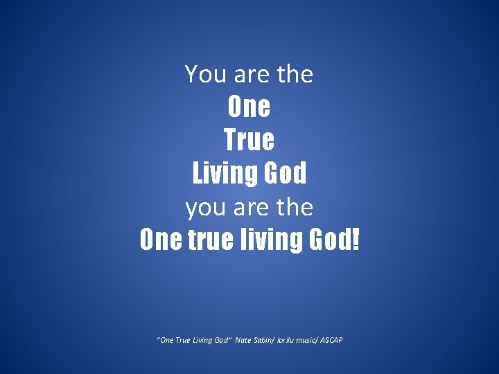 You are the One True Living God you are the One true living God!