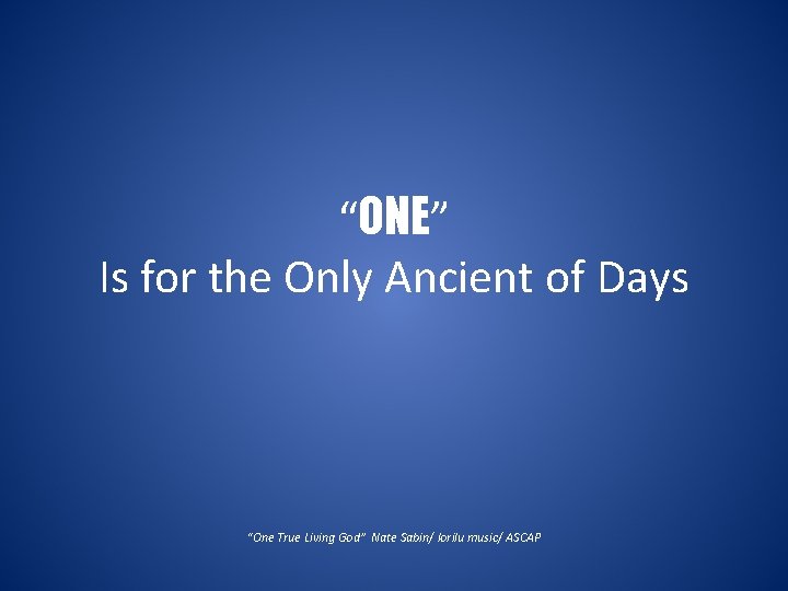 “ONE” Is for the Only Ancient of Days “One True Living God” Nate Sabin/