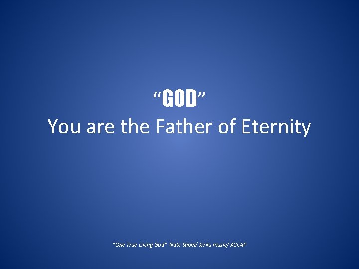 “GOD” You are the Father of Eternity “One True Living God” Nate Sabin/ lorilu