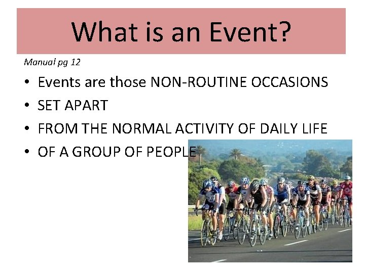 What is an Event? Manual pg 12 • • Events are those NON-ROUTINE OCCASIONS