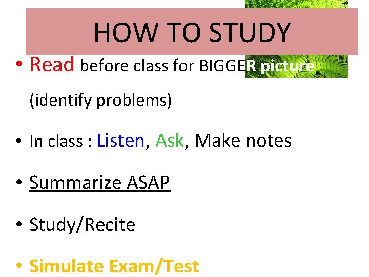 HOW TO STUDY • Read before class for BIGGER picture (identify problems) • In