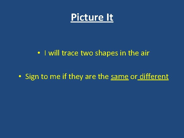 Picture It • I will trace two shapes in the air • Sign to