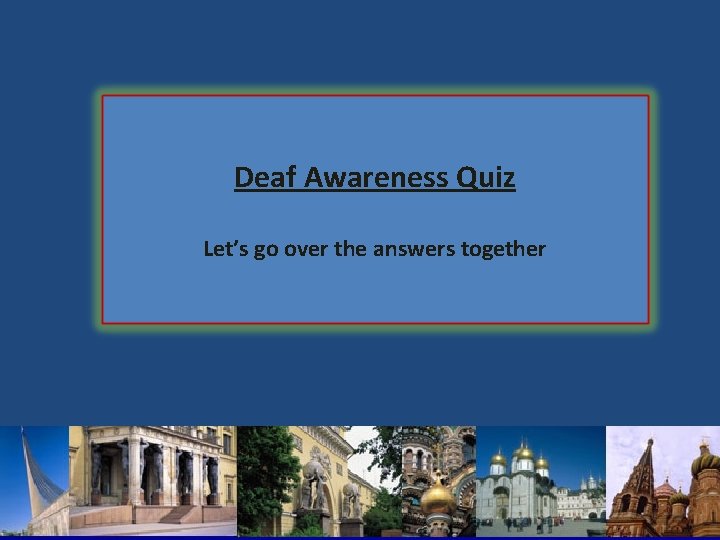 Deaf Awareness Quiz Let’s go over the answers together 