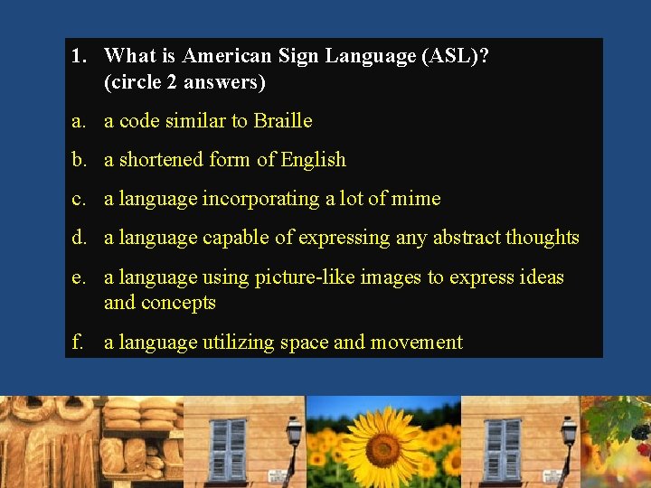 1. What is American Sign Language (ASL)? (circle 2 answers) a. a code similar