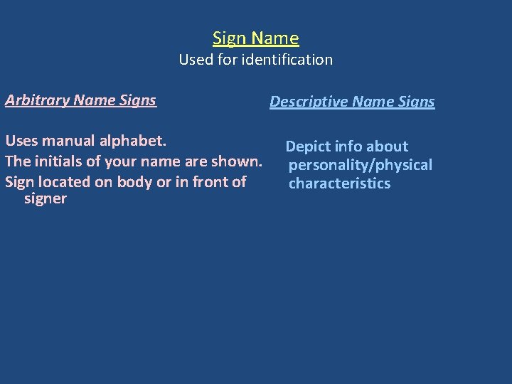 Sign Name Used for identification Arbitrary Name Signs Uses manual alphabet. The initials of