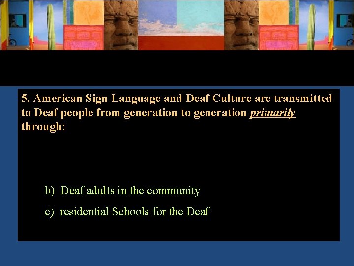 5. American Sign Language and Deaf Culture are transmitted to Deaf people from generation