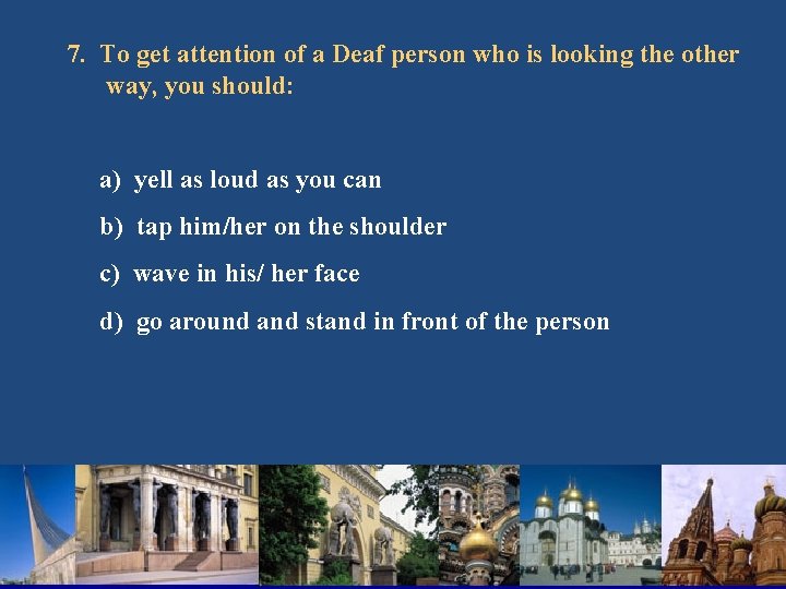 7. To get attention of a Deaf person who is looking the other way,