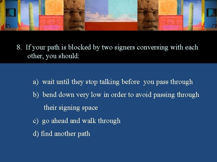 8. If your path is blocked by two signers conversing with each other, you