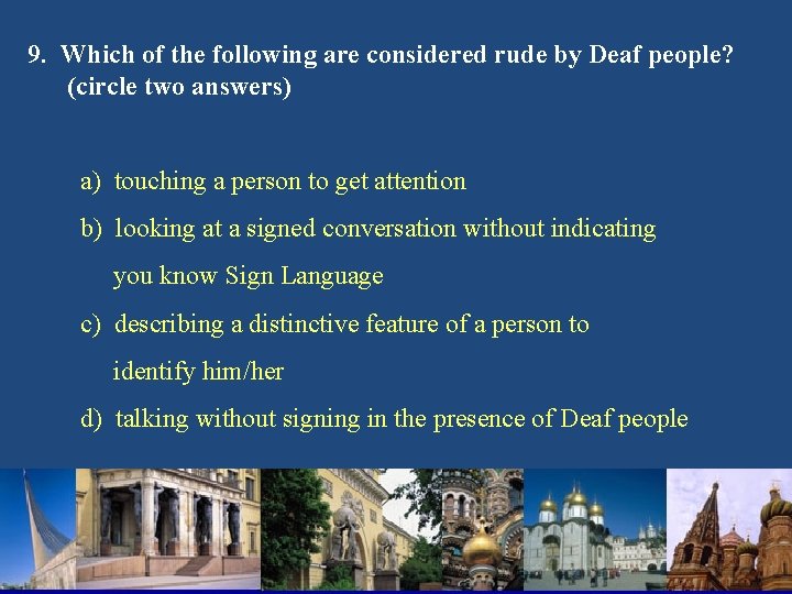 9. Which of the following are considered rude by Deaf people? (circle two answers)