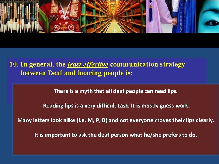 10. In general, the least effective communication strategy between Deaf and hearing people is: