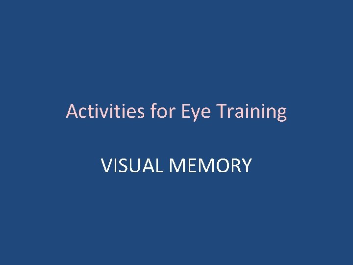 Activities for Eye Training VISUAL MEMORY 