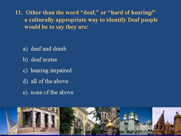 11. Other than the word “deaf, ” or “hard of hearing/” a culturally appropriate