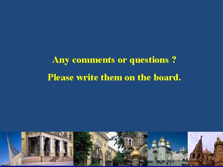 Any comments or questions ? Please write them on the board. 