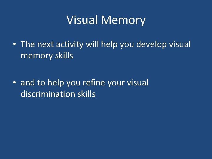 Visual Memory • The next activity will help you develop visual memory skills •