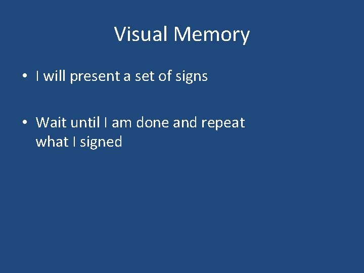 Visual Memory • I will present a set of signs • Wait until I