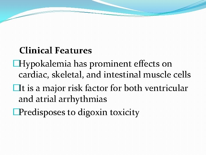  Clinical Features �Hypokalemia has prominent effects on cardiac, skeletal, and intestinal muscle cells