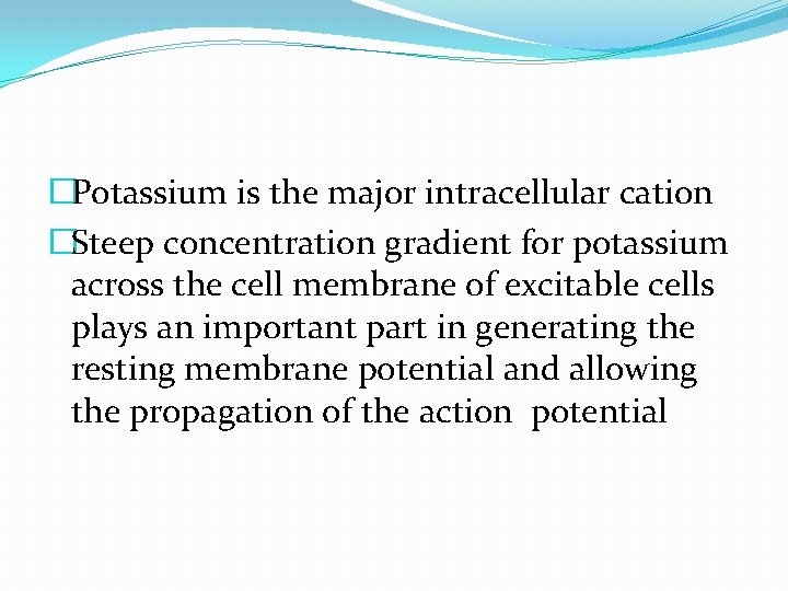 �Potassium is the major intracellular cation �Steep concentration gradient for potassium across the cell