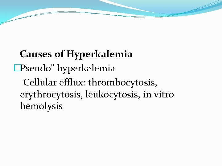  Causes of Hyperkalemia �Pseudo" hyperkalemia Cellular efflux: thrombocytosis, erythrocytosis, leukocytosis, in vitro hemolysis