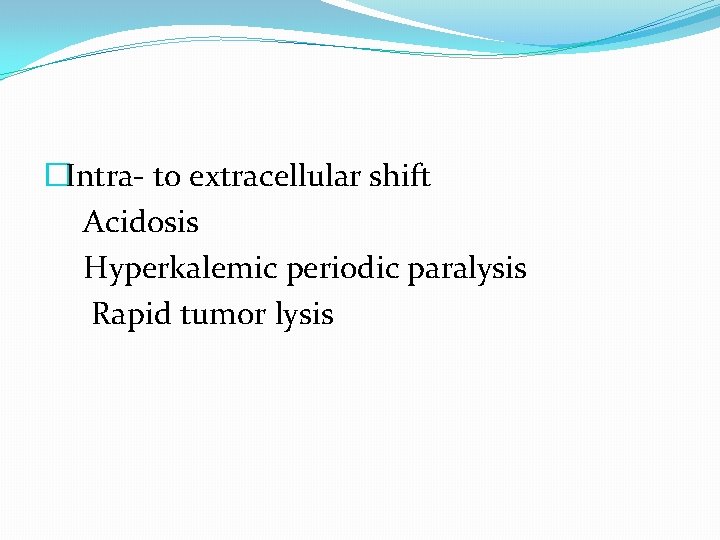 �Intra- to extracellular shift Acidosis Hyperkalemic periodic paralysis Rapid tumor lysis 