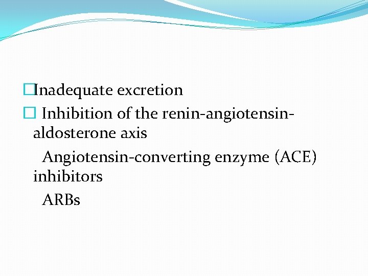 �Inadequate excretion � Inhibition of the renin-angiotensinaldosterone axis Angiotensin-converting enzyme (ACE) inhibitors ARBs 