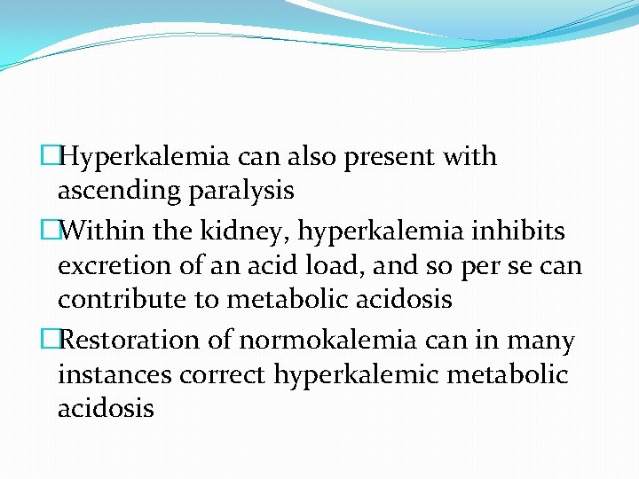 �Hyperkalemia can also present with ascending paralysis �Within the kidney, hyperkalemia inhibits excretion of