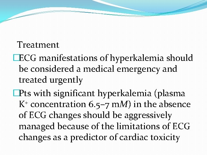  Treatment �ECG manifestations of hyperkalemia should be considered a medical emergency and treated