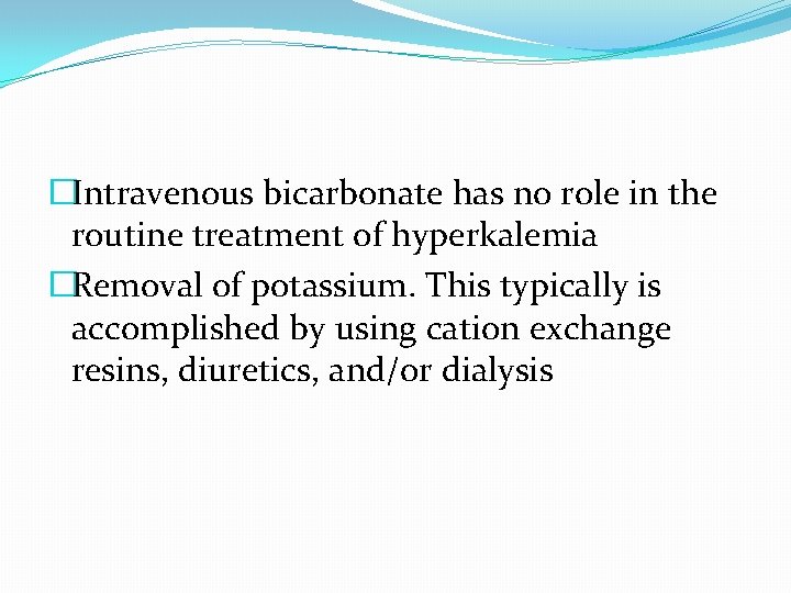 �Intravenous bicarbonate has no role in the routine treatment of hyperkalemia �Removal of potassium.