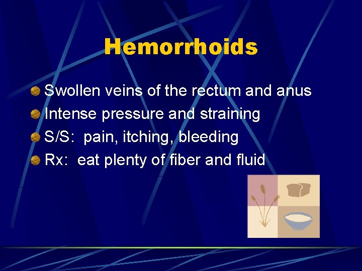 Hemorrhoids Swollen veins of the rectum and anus Intense pressure and straining S/S: pain,