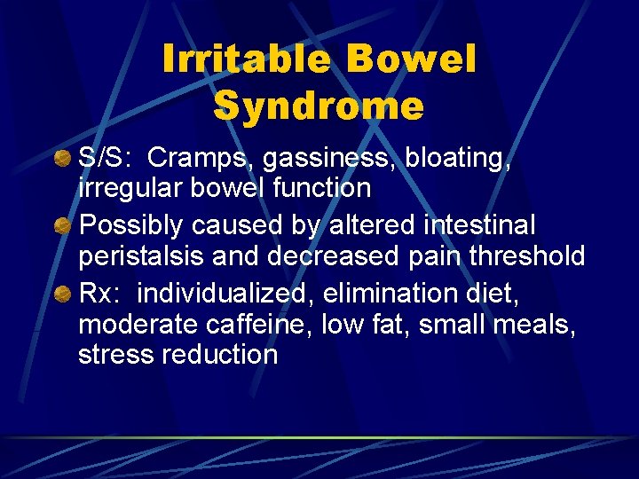 Irritable Bowel Syndrome S/S: Cramps, gassiness, bloating, irregular bowel function Possibly caused by altered