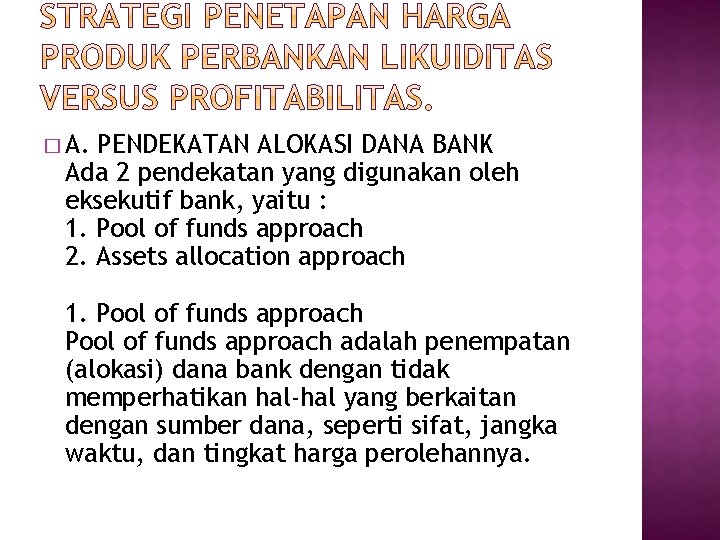 � A. PENDEKATAN ALOKASI DANA BANK Ada 2 pendekatan yang digunakan oleh eksekutif bank, � A. PENDEKATAN ALOKASI DANA BANK Ada 2 pendekatan yang digunakan oleh eksekutif bank,