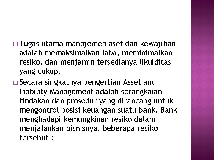 � Tugas utama manajemen aset dan kewajiban adalah memaksimalkan laba, meminimalkan resiko, dan menjamin