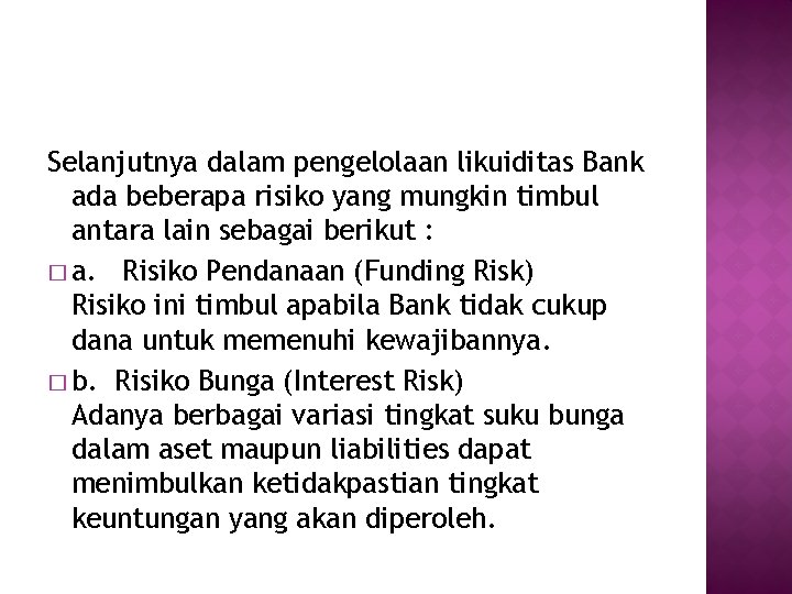 Selanjutnya dalam pengelolaan likuiditas Bank ada beberapa risiko yang mungkin timbul antara lain sebagai Selanjutnya dalam pengelolaan likuiditas Bank ada beberapa risiko yang mungkin timbul antara lain sebagai