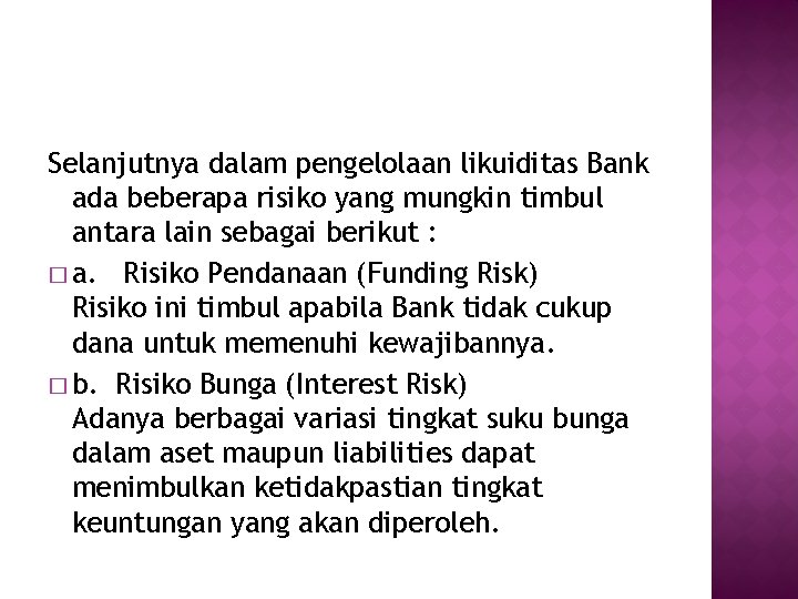 Selanjutnya dalam pengelolaan likuiditas Bank ada beberapa risiko yang mungkin timbul antara lain sebagai